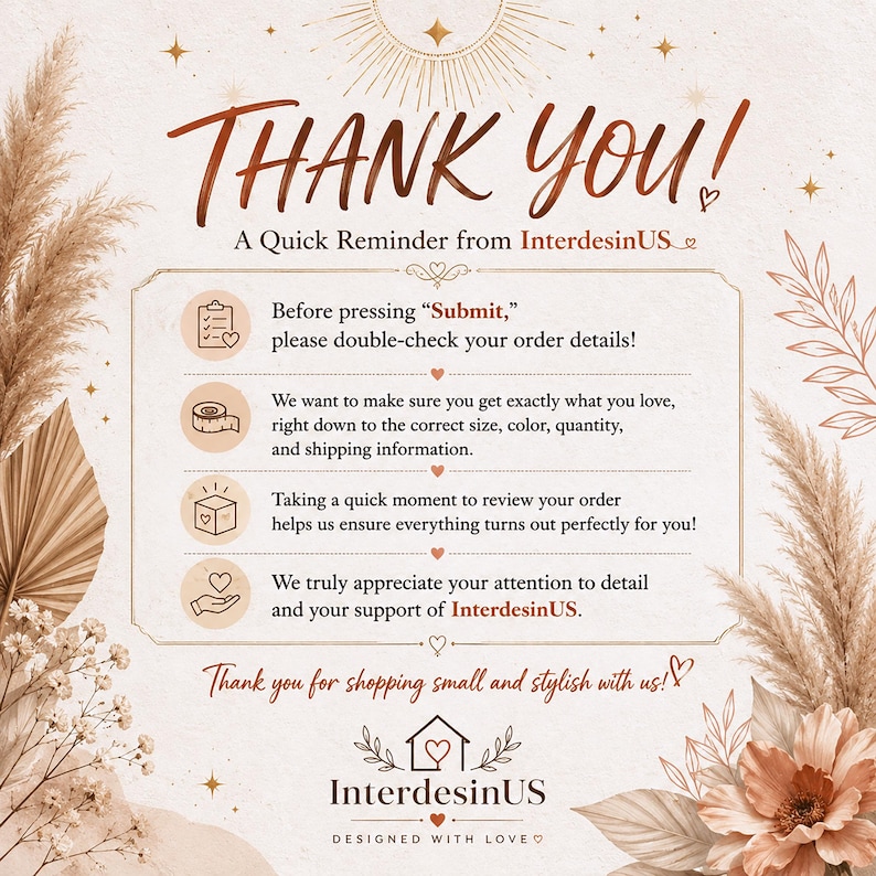 May include: A beige informational card with brown text and botanical illustrations. The text reads: THANK YOU! A Quick Reminder from InterdesinUS. Before pressing Submit, please double-check your order details! We appreciate your support.
