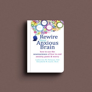 Rewire Your Anxious Brain: How to Use the Neuroscience of Fear to End Anxiety, Panic, and Worry | Ebook | Digital download | Epub | Kindle