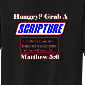 May include: Black sweatshirt with the text "Hungry? Grab A SCRIPTURE" in white, red, and blue. Below the text is a quote from Matthew 5:6, in a red box. The sweatshirt is a Port & Company brand.