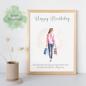 May include: A printable card with a watercolor illustration of a woman holding shopping bags. The text on the card reads "Happy Birthday" and "Wer sagt, dass man Glück nicht kaufen kann, hat keine Ahnung von Shopping!"