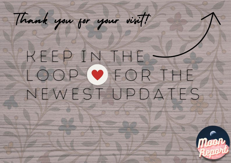 Graphic with a handwritten message reading 'Thank you for your visit' at the top and 'Keep in the loop for the newest updates' in large block letters. A heart symbol replaces the letter 'O' in 'LOOP', and an arrow curves upward to highlight the message. The background shows a floral pattern and a small circular 'Moon Report' logo in the bottom right.