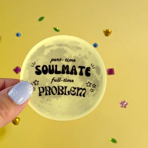 Part Time Soulmate Full Time Problem Glow in the Dark Vinyl Sticker