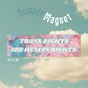 Trans Rights Are Human Rights Floral Bumper Magnet|  LGBTQ+ Rights Magnet | floral bumper car magnet
