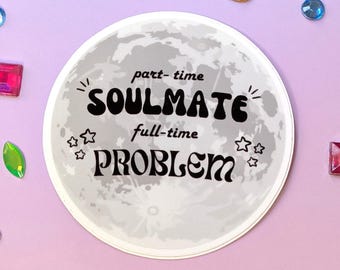 Part Time Soulmate Full Time Problem Vinyl Aufkleber