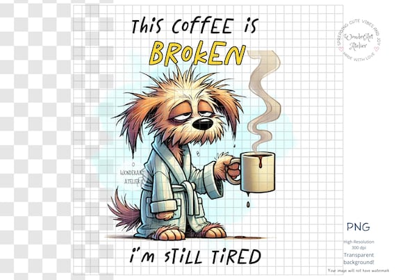 Funny Tired Dog Sublimation Design, Coffee is Broken, Digital Download for  Mugs, Tumblers, Shirts - Etsy Israel