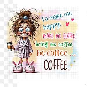 Pode incluir: Uma ilustração de desenho animado de uma mulher com cabelo desarrumado e um roupão segurando uma xícara de café. O texto diz "Para me fazer feliz: FAÇA CAFÉ PARA MIM, traga café para mim, seja café... CAFÉ."