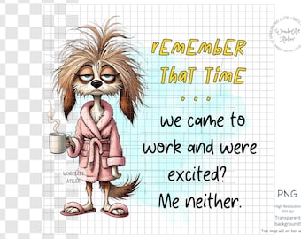 Può includere: Illustrazione a cartoni animati di un cane con un accappatoio rosa e pantofole, che tiene in mano una tazza di caffè. L'immagine include il testo "rEmEmBeR That Time...we came to work and were excited? Me neither."