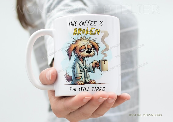 Funny Tired Dog Sublimation Design, Coffee is Broken, Digital Download for  Mugs, Tumblers, Shirts - Etsy Israel
