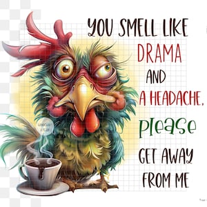 May include: A cartoon rooster with a grumpy expression holds a steaming cup of coffee. Text reads: "You smell like drama and a headache. Please get away from me."