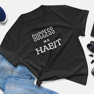 Success Is A Habit Shirt: Motivational Quote T-Shirt