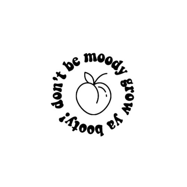 Don't be moody Grow ya Booty SVG and PNG File Digital Download // Fitness SVG Files