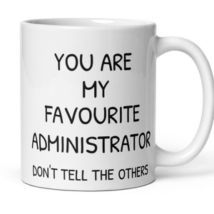 You Are My Favourite Administrator Coffee Mug, Funny Administrator Thank You Secret Santa New Job Promotion Appreciation Leaving Gift