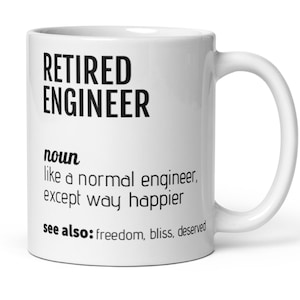 May include: White ceramic coffee mug with black text that reads "Retired Engineer" and a definition of the term. The definition reads "noun like a normal engineer, except way happier. see also: freedom, bliss, deserved."