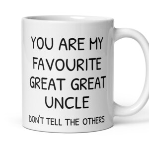 You Are My Favourite Great Great Uncle Coffee Mug, Funny Great Great Uncle Gift, New Promoted Great Great Uncle Thank You Appreciation Gift