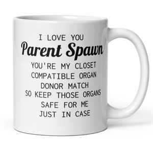 Op de afbeelding: Witte keramische mok met zwarte tekst die "I love you Parent Spawn You're my closet compatible organ donor match so keep those organs safe for me just in case" zegt