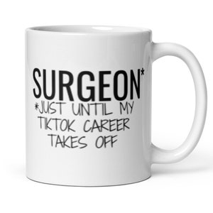 Funny Surgeon Coffee Mug, Surgeon Until My TikTok Career Takes Off Gift, Surgeon Thank You Graduation Secret Santa Leaving New Job Gift