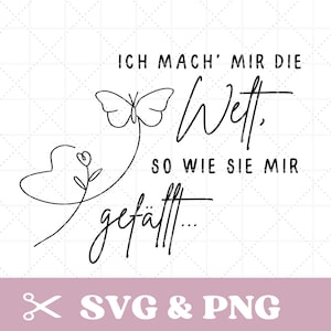 Plotterdatei positiver Spruch SVG & PNG , Ich mach mir die Welt, so wie sie mir gefällt, lustig, Selbstliebe, deutsch, digitale Datei