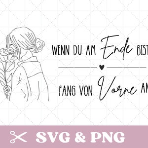 May include: Black and white line art illustration of a woman holding a flower. The text "WENN DU AM Ende BIST, FANG VON Vorne AN." is below the image.
