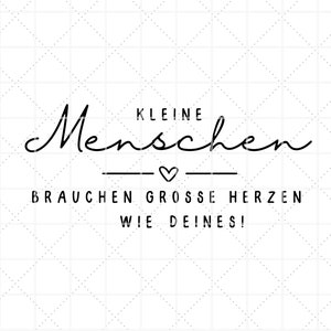 May include: Black and white graphic with the text "Kleine Menschen brauchen grosse Herzen wie deines!" which translates to "Little people need big hearts like yours!"