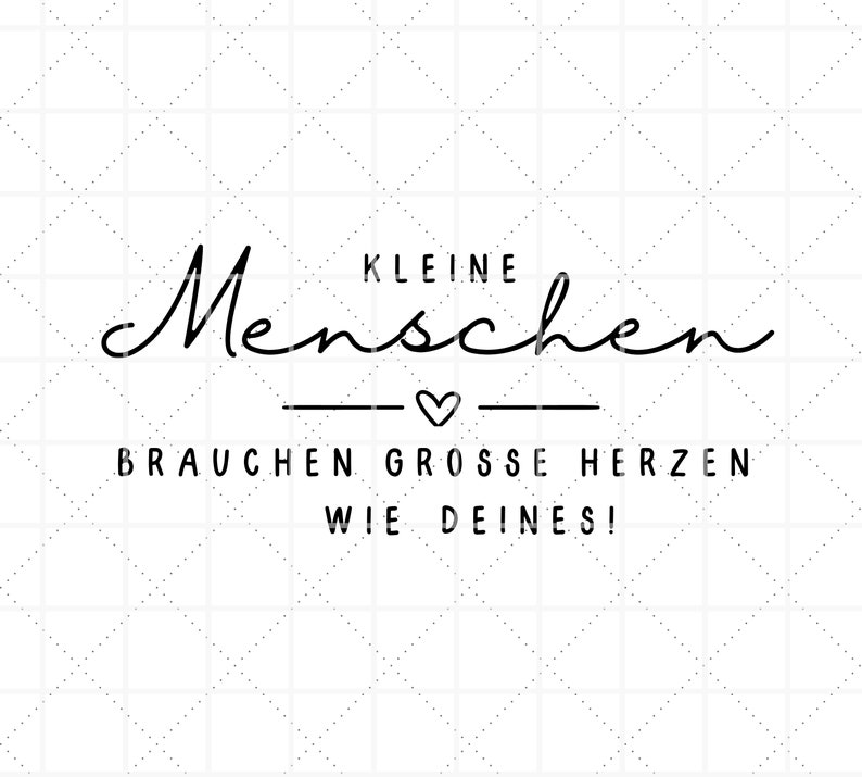May include: Black and white graphic with the text "Kleine Menschen brauchen grosse Herzen wie deines!" which translates to "Little people need big hearts like yours!"