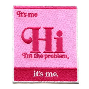 May include: Pink and white embroidered patch with the text "It's me Hi I'm the problem, It's me."