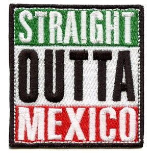 May include: Embroidered patch with the words "Straight Outta Mexico" in black and white lettering on a green, white, and red background.