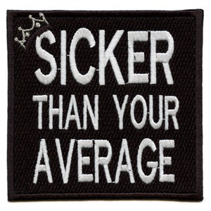 May include: Black embroidered patch with white text that reads "SICKER THAN YOUR AVERAGE" with a small crown above the word "SICKER".