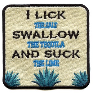May include: Embroidered patch with the text "I lick the salt, swallow the tequila and suck the lime" with two blue agave plants on a beige background.