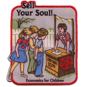 May include: A cartoon patch with a red border and the text "Sell Your Soul!"  A boy stands behind a wooden table with a sign that reads "Cash 4 Souls $5.00". A pentagram is on the table. Three children stand in line to sell their souls. The text "Economics for Children" is at the bottom of the patch.