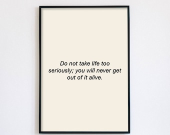 May include: Black framed wall art with the quote "Do not take life too seriously; you will never get out of it alive." The text is in a black, sans-serif font on a cream background. The art is above white pillows.