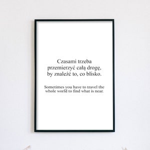 polish quote-  'Sometimes you have to travel the whole world to find out what is near.' inspirational quote art print wall art wall print