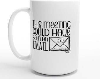 This Meeting Could Have Been an Email Mug | Coffee Mug | Tea Mug | Funny Mug | Sarcastic Mug | Office Mug
