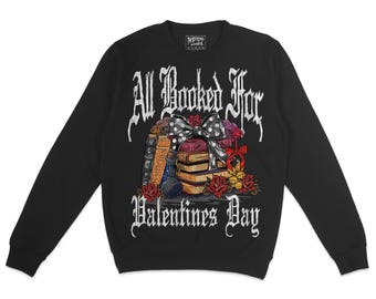 All Booked for Valentines Day Graphic Crewneck Sweatshirt, Book Nerd Sweater, Dark Humor, Spooky, Dark Romance, Book Lovers Readers