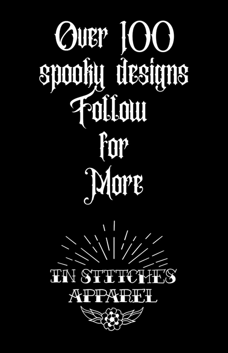 May include: Black and white graphic with the text "Over 100 spooky designs Follow for More" in a gothic font. Below the text is a stylized sunburst with the text "In Stitches Apparel" and a small flower.