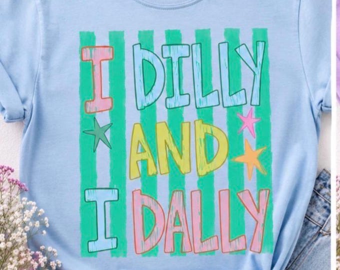 I Dilly and I Dally Tshirt!  Casual tshirt. Mood tshirt