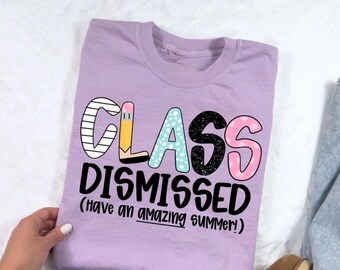 Class Dismissed shirt, end of school shirt, teacher appreciation, teacher last day of school