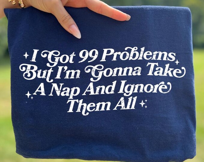 99 Problems Ignore All Shirt, everyday tee