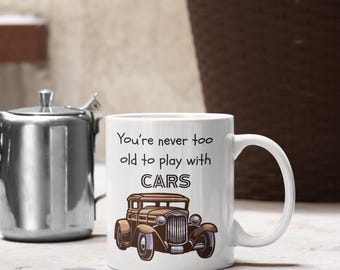 You Are Never Too Old To Play With Cars Mug | Classic Car Lover Gift | Vintage Car Enthusiast Coffee Cup | 11oz Ceramic Auto Mug