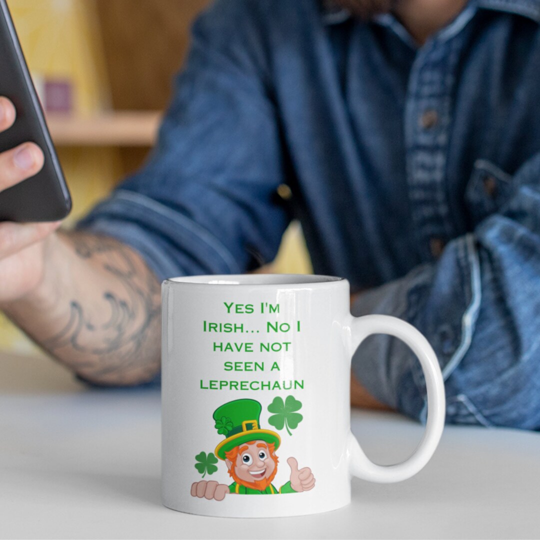 Yes I'm Irish, No I Haven't Seen A Leprechaun Mug, Funny Irish Mug