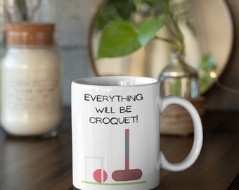 Everything Will Be Croquet, Croquet Pun Gift, Croquet Lover Mug, Funny Croquet Gift, Croquet Gifts, Funny Mug, Mens Croquet, Ladies Croquet
