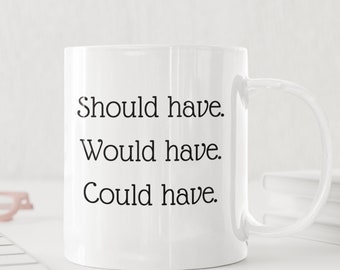 Should Have Would Have Could Have Mug – Inspirational Coffee Cup – Motivational Gift for Friends, Coworkers, Students