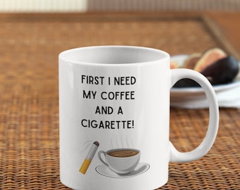 Funny Coffee and Cigarette Mug – First I Need My Coffee and a Cigarette Mug  | Sarcastic Humour Coffee Cup Gift