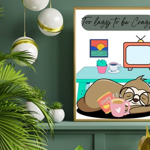 May include: A colorful illustration of a sloth sleeping on a table with a cup of coffee, a bag of chips, and a television in the background. The text "Too lazy to be crazy" is written above the sloth.