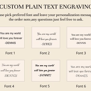 May include: Six different font styles for text engraving. The text reads "You are my world will love you forever -DENNIS".