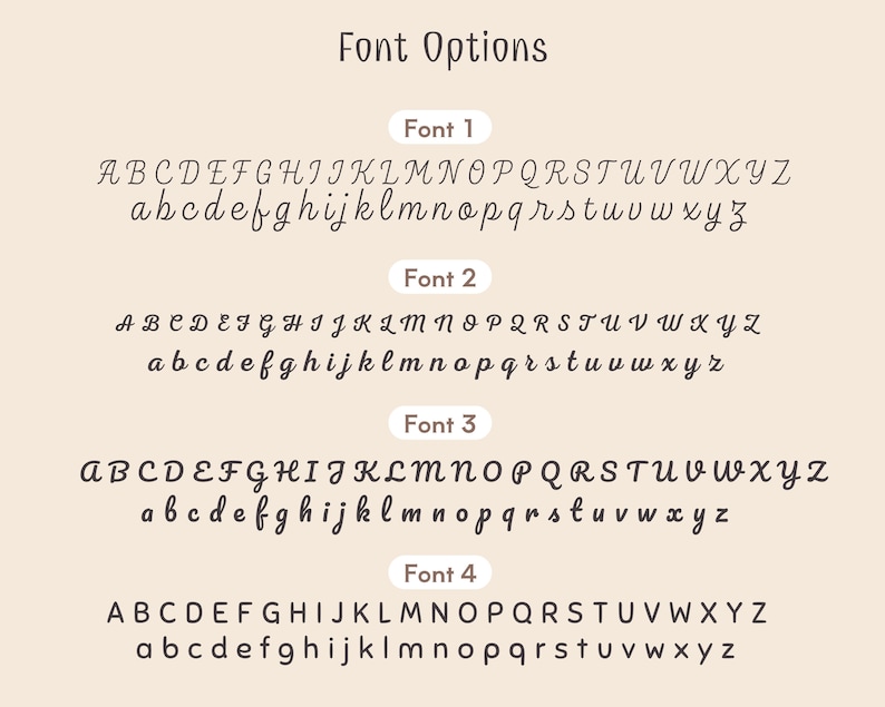 May include: A beige background displays four font options. Each font is shown with uppercase and lowercase alphabets. The text "Font Options" is at the top. Font 1 is a cursive style. Font 2 is a more stylized cursive. Font 3 is a bold cursive. Font 4 is a simple sans-serif font.