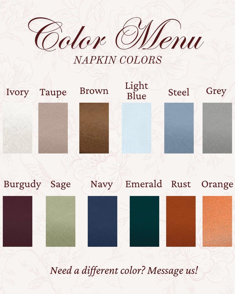 May include: A color menu for napkin colors featuring twelve rectangular swatches in ivory, taupe, brown, light blue, steel, grey, burgundy, sage, navy, emerald, rust, and orange. The text reads Color Menu, Napkin Colors, and Need a different color? Message us!