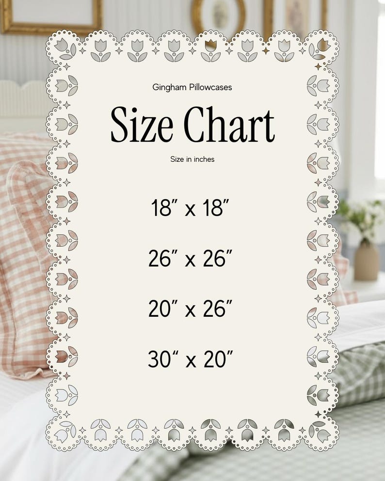 May include: A cream-colored rectangular size chart for Gingham Pillowcases with a decorative scalloped border featuring tulip cutouts. The text reads: Gingham Pillowcases, Size Chart, Size in inches, 18" x 18", 26" x 26", 20" x 26", 30" x 20".