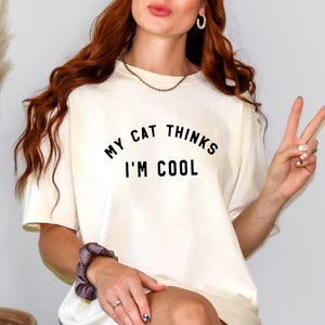 My Cat Thinks I&#39;m Cool Comfort Colors Shirt, Cat Mom T-Shirt, Crazy Cat Lady Shirt, Cat Lover Gifts, Funny Cat T-Shirt, Gifts For Cat Mom