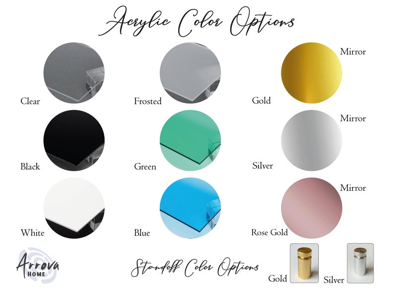 May include: Acrylic sheet color options: clear, frosted, black, green, white, blue, gold, silver, and rose gold. Mirror acrylic options: gold, silver, and rose gold. Standoff color options: gold and silver.