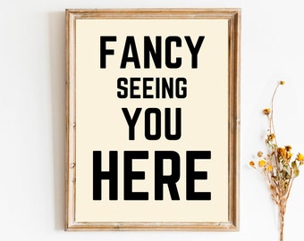 Fancy Seeing You Here Quote Typography Digital Download